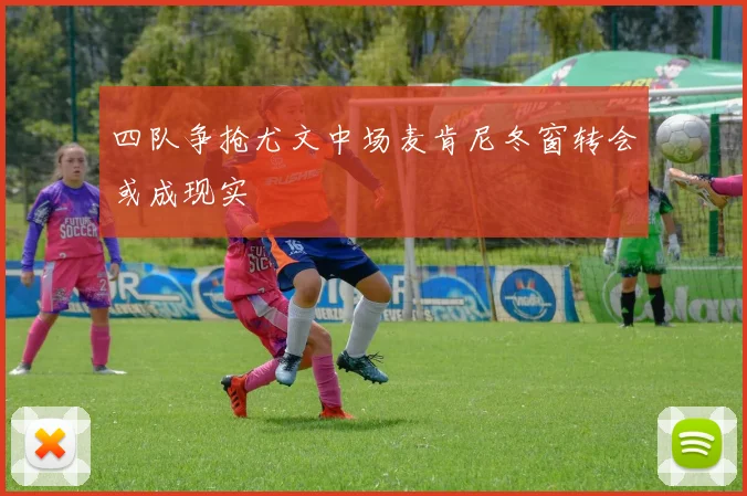四队争抢尤文中场麦肯尼冬窗转会或成现实